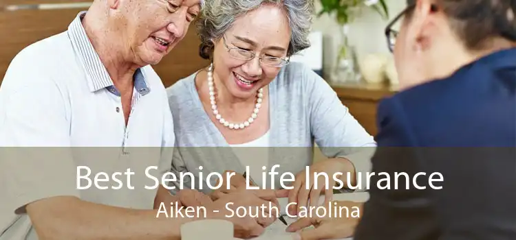 Best Senior Life Insurance Aiken - South Carolina