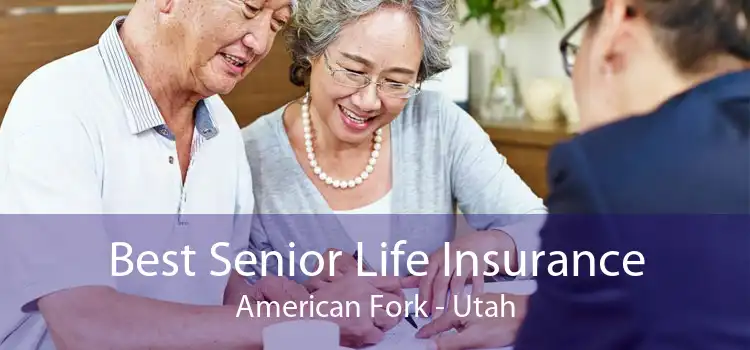 Best Senior Life Insurance American Fork - Utah
