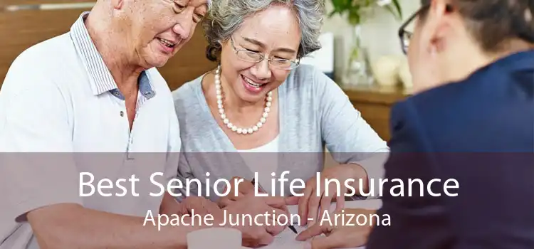 Best Senior Life Insurance Apache Junction - Arizona