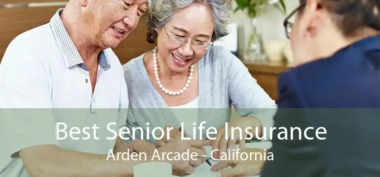 Best Senior Life Insurance Arden Arcade - California