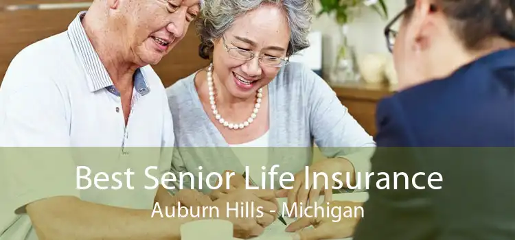 Best Senior Life Insurance Auburn Hills - Michigan