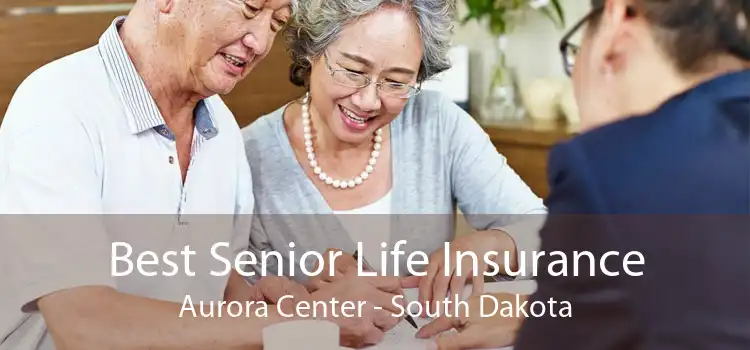 Best Senior Life Insurance Aurora Center - South Dakota