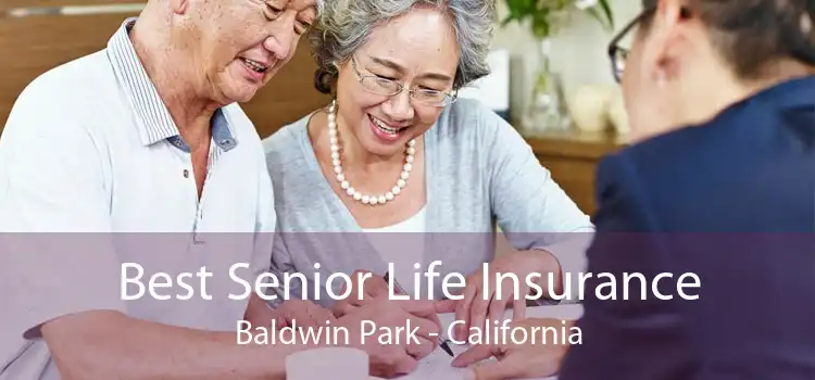 Best Senior Life Insurance Baldwin Park - California