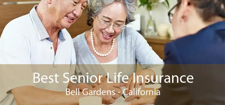 Best Senior Life Insurance Bell Gardens - California