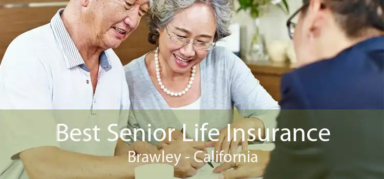 Best Senior Life Insurance Brawley - California