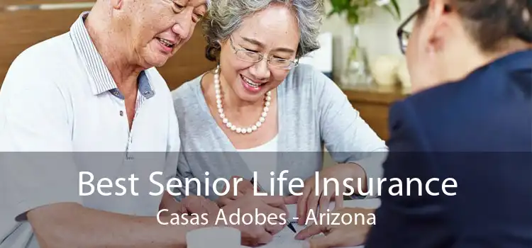 Best Senior Life Insurance Casas Adobes - Arizona