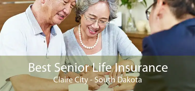 Best Senior Life Insurance Claire City - South Dakota