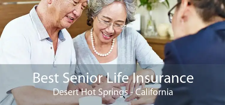 Best Senior Life Insurance Desert Hot Springs - California