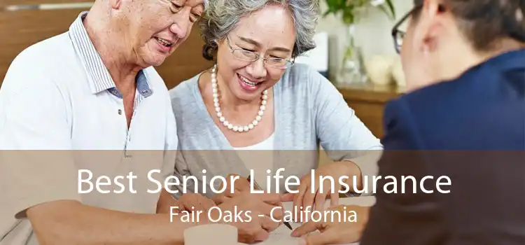 Best Senior Life Insurance Fair Oaks - California