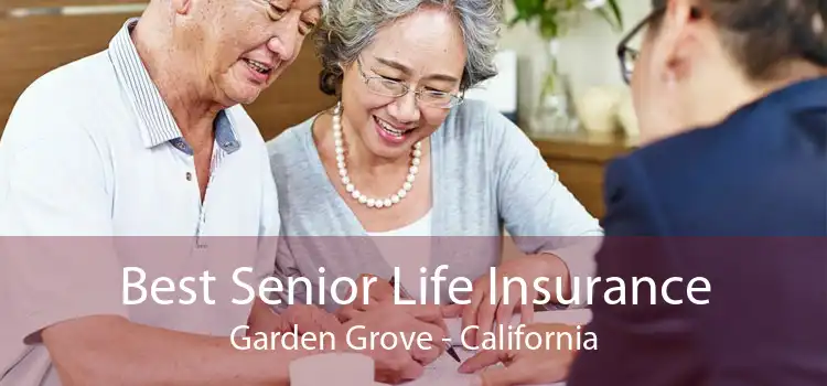 Best Senior Life Insurance Garden Grove - California