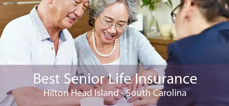 Best Senior Life Insurance Hilton Head Island - South Carolina