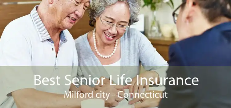 Best Senior Life Insurance Milford city - Connecticut