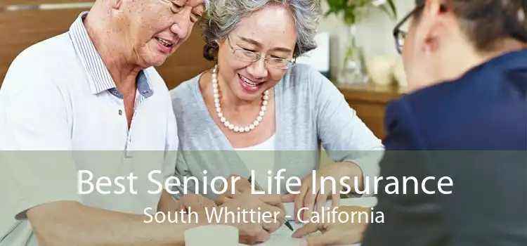 Best Senior Life Insurance South Whittier - California