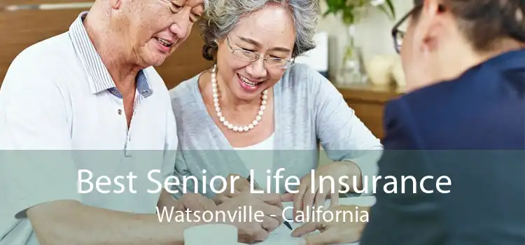 Best Senior Life Insurance Watsonville - California
