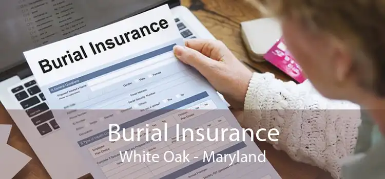 Burial Insurance White Oak - Maryland