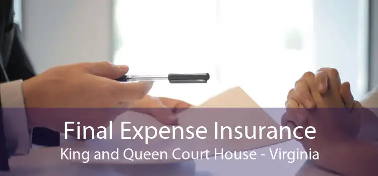 Final Expense Insurance King and Queen Court House - Virginia