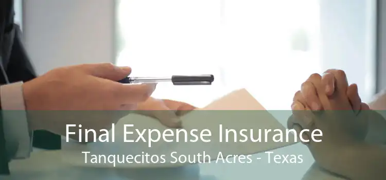 Final Expense Insurance Tanquecitos South Acres - Texas