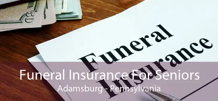 Funeral Insurance For Seniors Adamsburg - Pennsylvania
