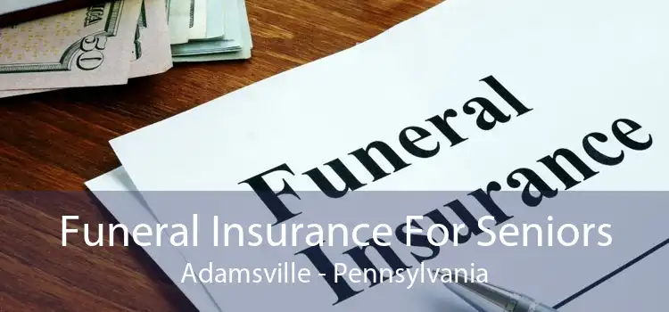 Funeral Insurance For Seniors Adamsville - Pennsylvania