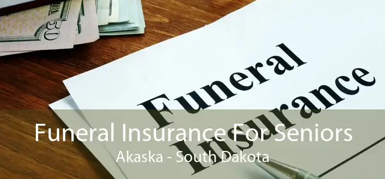 Funeral Insurance For Seniors Akaska - South Dakota
