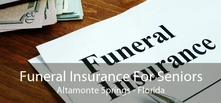 Funeral Insurance For Seniors Altamonte Springs - Florida