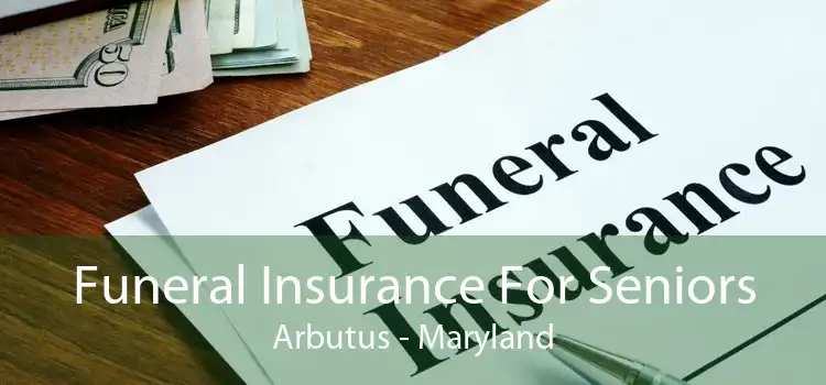 Funeral Insurance For Seniors Arbutus - Maryland