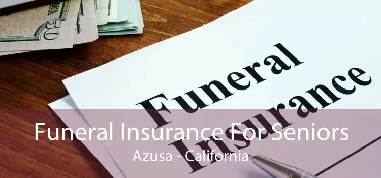 Funeral Insurance For Seniors Azusa - California