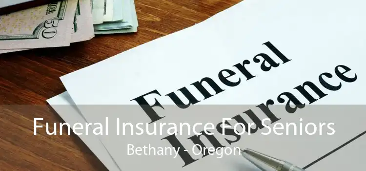 Funeral Insurance For Seniors Bethany - Oregon