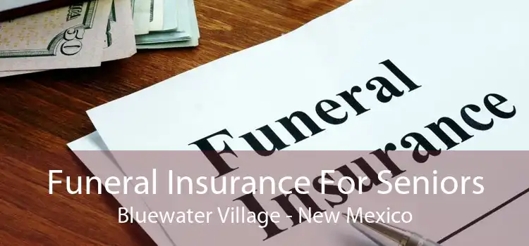 Funeral Insurance For Seniors Bluewater Village - New Mexico