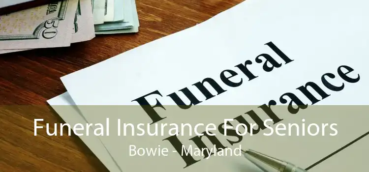 Funeral Insurance For Seniors Bowie - Maryland