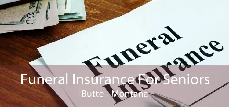 Funeral Insurance For Seniors Butte - Montana