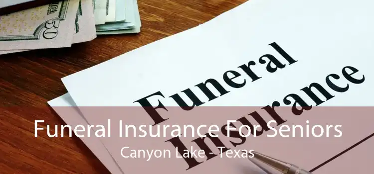 Funeral Insurance For Seniors Canyon Lake - Texas