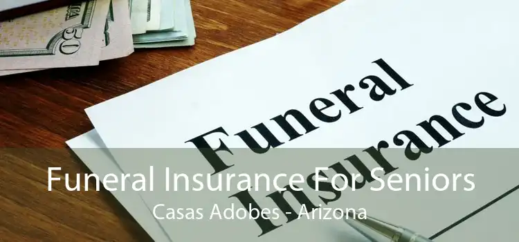 Funeral Insurance For Seniors Casas Adobes - Arizona