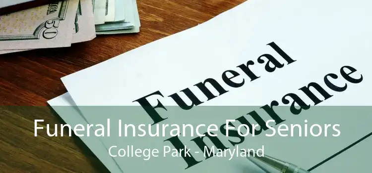 Funeral Insurance For Seniors College Park - Maryland