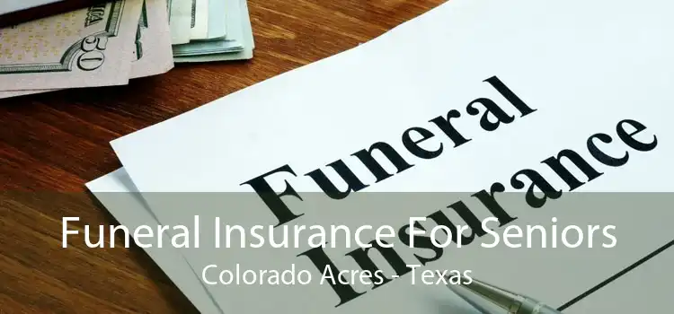 Funeral Insurance For Seniors Colorado Acres - Texas