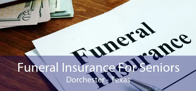 Funeral Insurance For Seniors Dorchester - Texas