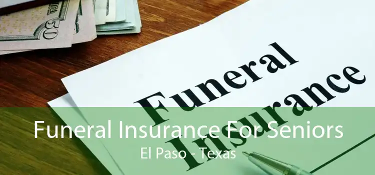 Funeral Insurance For Seniors El Paso - Texas
