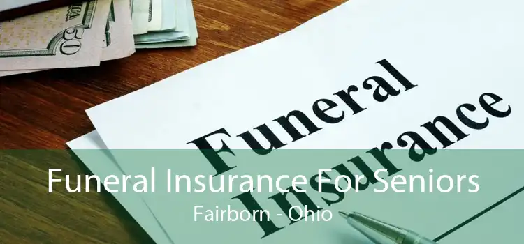 Funeral Insurance For Seniors Fairborn - Ohio