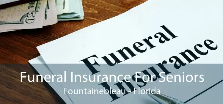 Funeral Insurance For Seniors Fountainebleau - Florida