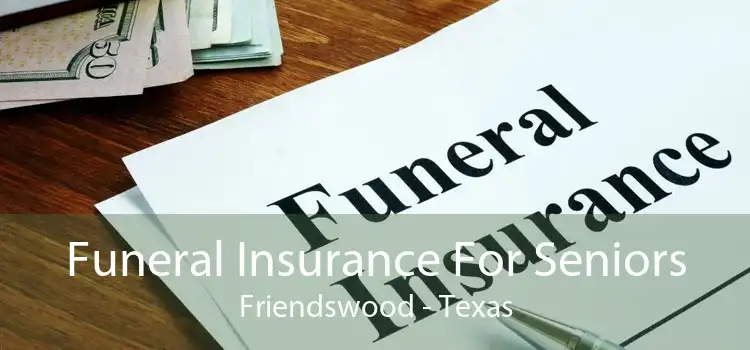 Funeral Insurance For Seniors Friendswood - Texas