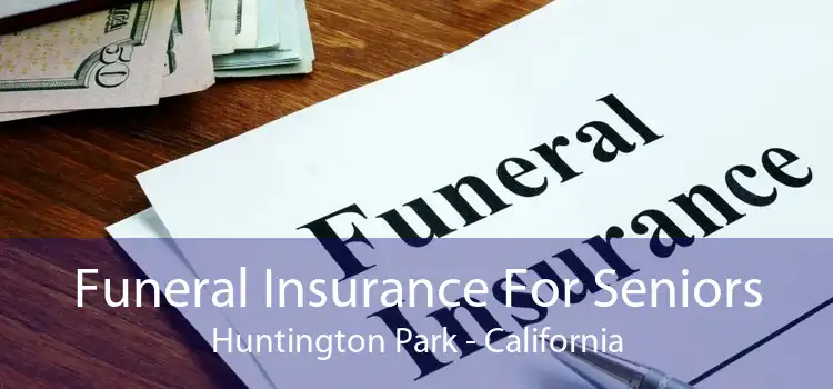 Funeral Insurance For Seniors Huntington Park - California