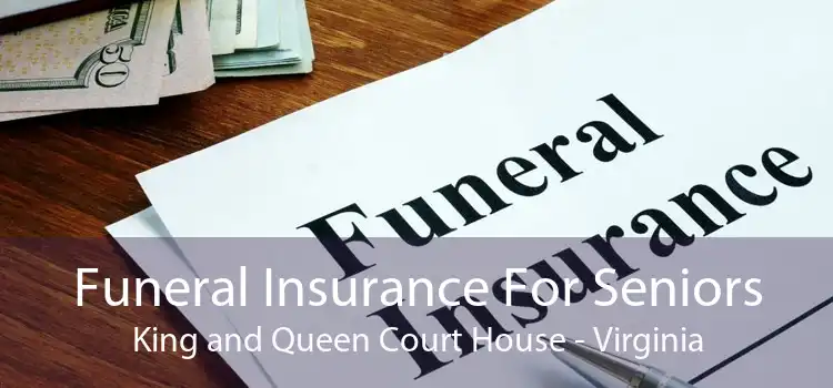 Funeral Insurance For Seniors King and Queen Court House - Virginia