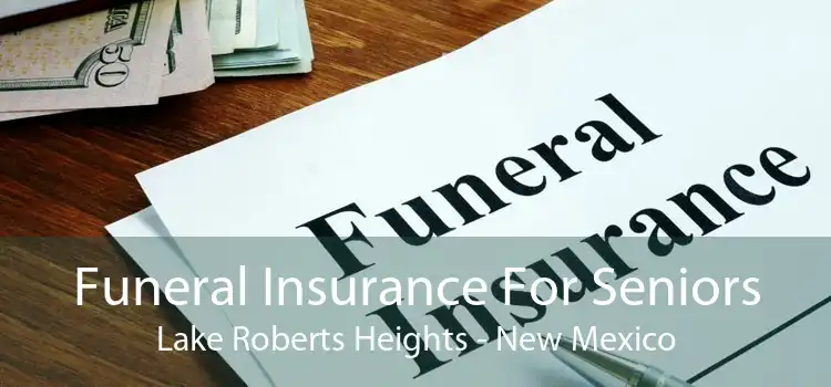 Funeral Insurance For Seniors Lake Roberts Heights - New Mexico