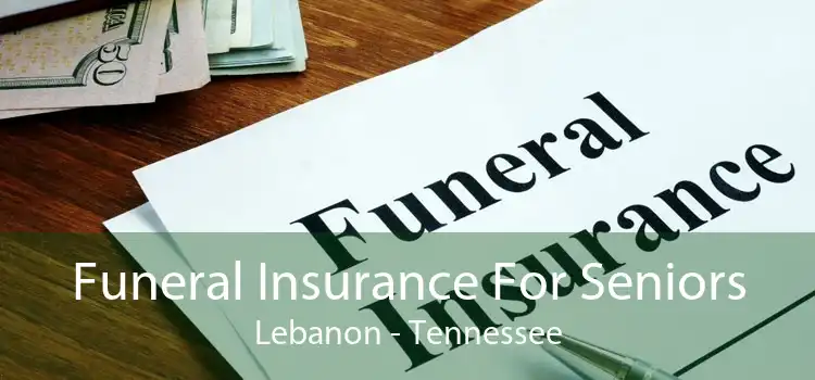 Funeral Insurance For Seniors Lebanon - Tennessee