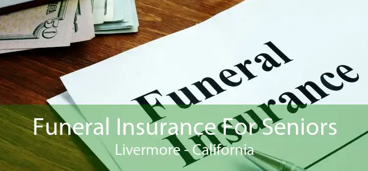 Funeral Insurance For Seniors Livermore - California