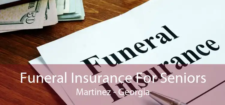 Funeral Insurance For Seniors Martinez - Georgia