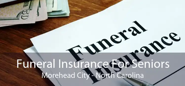 Funeral Insurance For Seniors Morehead City - North Carolina