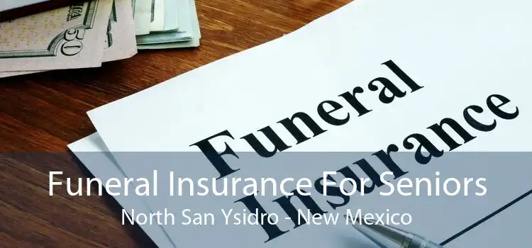 Funeral Insurance For Seniors North San Ysidro - New Mexico