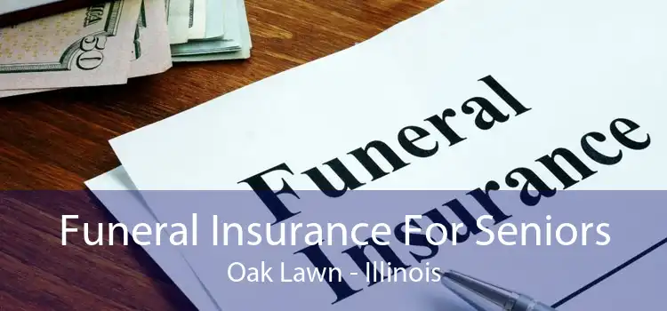 Funeral Insurance For Seniors Oak Lawn - Illinois