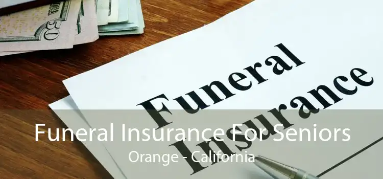 Funeral Insurance For Seniors Orange - California